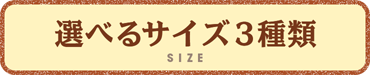 選べるサイズ3種類 SIZE